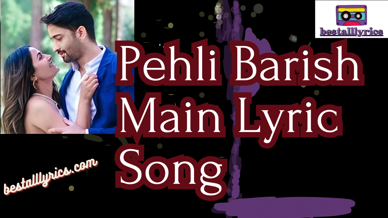 Pehli Barish Main Lyric Song