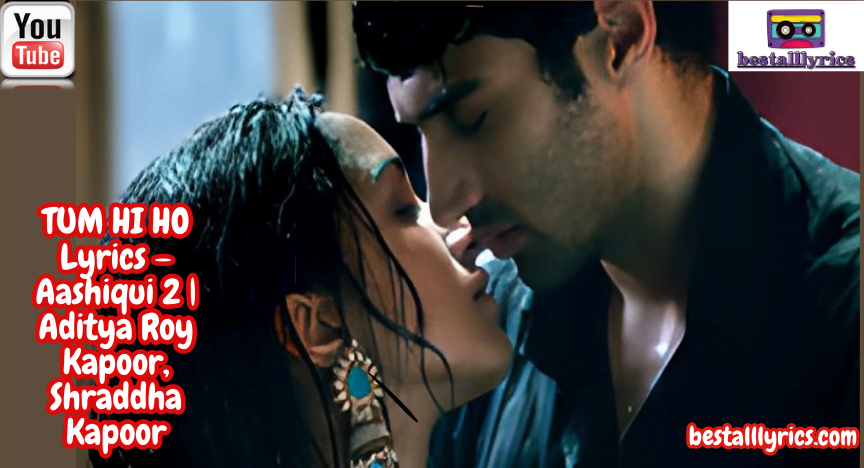 TUM HI HO Lyrics – Aashiqui 2 | Aditya Roy Kapoor, Shraddha Kapoor